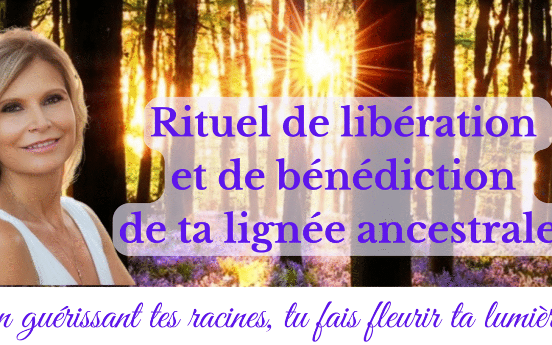 Rituel de libération et de bénédiction de ta lignée ancestrale